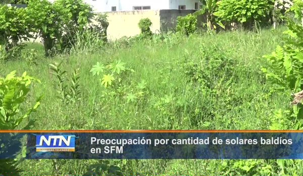 Preocupación por cantidad de solares baldíos en SFM
