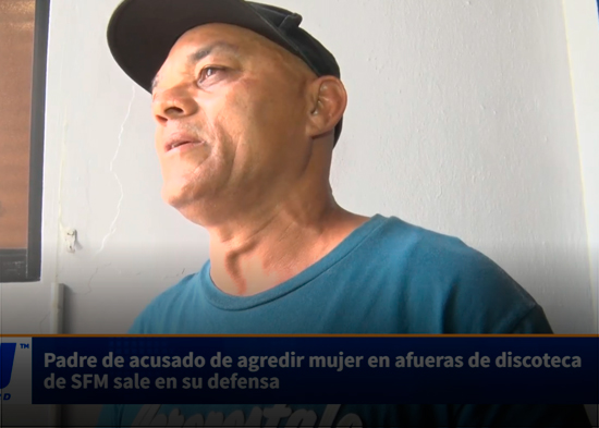Padre de acusado de agredir mujer en afueras de discoteca de SFM sale en su defensa