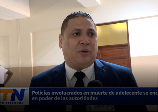 Policías involucrados en muerte de adolecente se encuentran en poder de las autoridades